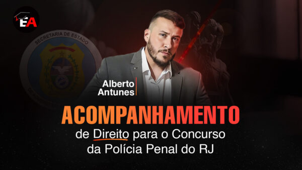 Acompanhamento de Direito para a Polícia Penal do RJ | Alberto Antunes